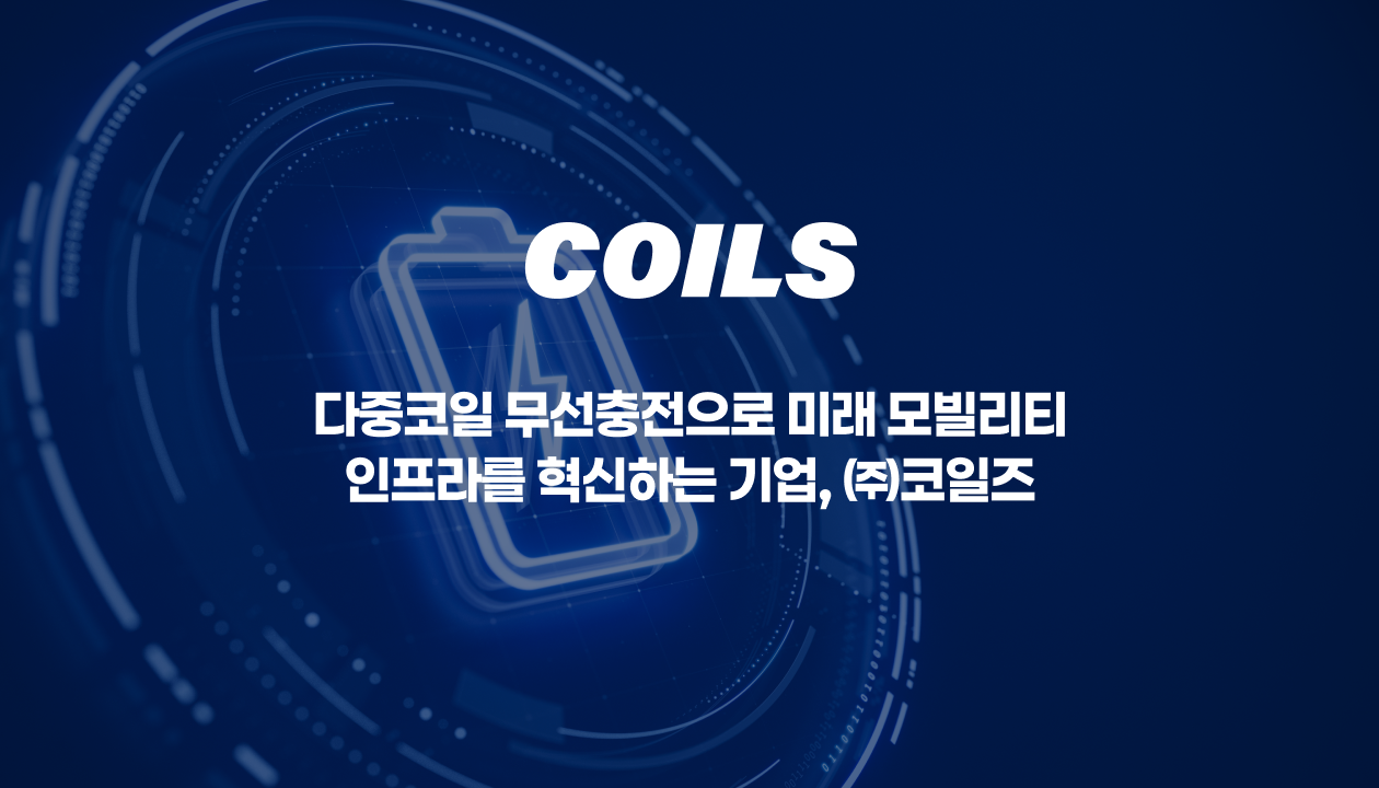다중코일 무선충전으로 미래 모빌리티
인프라를 혁신하는 기업, ㈜코일즈
